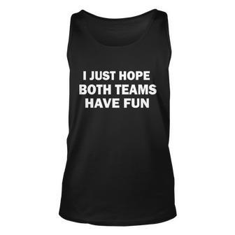 I Just Hope Both Teams Have Fun Tshirt Unisex Tank Top - Monsterry