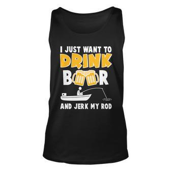 I Just Want To Drink Beer And Jerk My Rod Fishing Tshirt Unisex Tank Top - Monsterry
