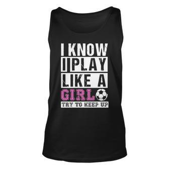 I Know I Play Like A Girl Soccer Try To Keep Up Unisex Tank Top - Thegiftio UK