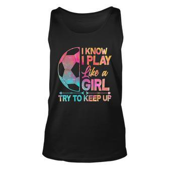 I Know I Play Like A Girl Try To Keep Up Soccer V2 Unisex Tank Top - Monsterry UK