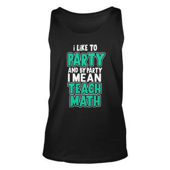 I Like To Party And By Part I Mean Teach Math Tshirt Unisex Tank Top - Monsterry