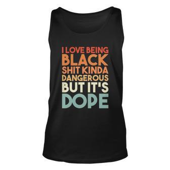 I Love Being Black History Kinda Dangerous But Its Dope Gift Unisex Tank Top - Monsterry AU