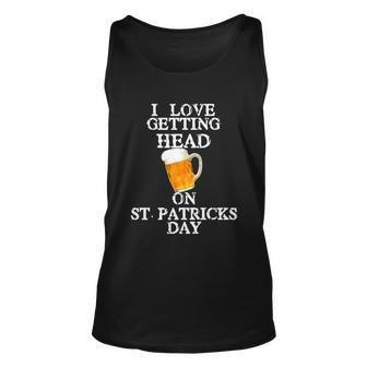 I Love Getting Head On St Patricks Day Adult Funny Tshirt Unisex Tank Top - Monsterry AU