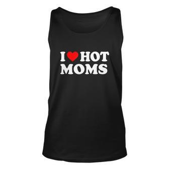 I Love Hot Moms Funny Red Heart Love Moms Tshirt Unisex Tank Top - Monsterry