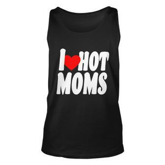 I Love Hot Moms Heart Hot Mothers Tshirt Unisex Tank Top - Monsterry