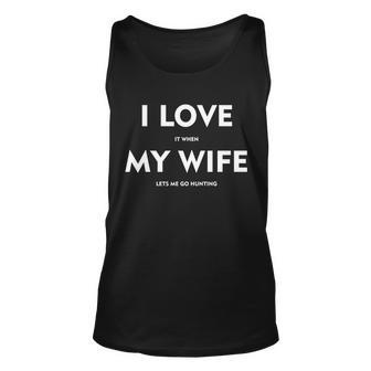 I Love It When My Wife Lets Me Go Hunting Tshirt Unisex Tank Top - Monsterry