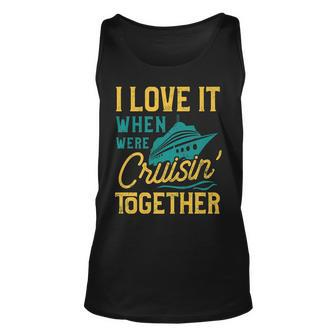 I Love It When We Are Cruising Together Family Cruise Ship Unisex Tank Top - Thegiftio UK