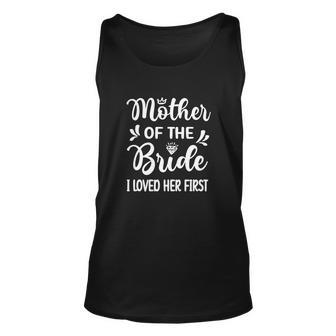 I Loved Her First Mother Of The Bride Mom Bridal Shower Unisex Tank Top - Monsterry