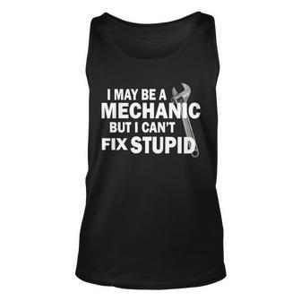I May Be A Mechanic But I Cant Fix Stupid Funny Tshirt Unisex Tank Top - Monsterry UK