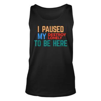 I Paused My Destroy Lonely To Be Here V11 Men Women Tank Top Graphic Print Unisex - Thegiftio UK
