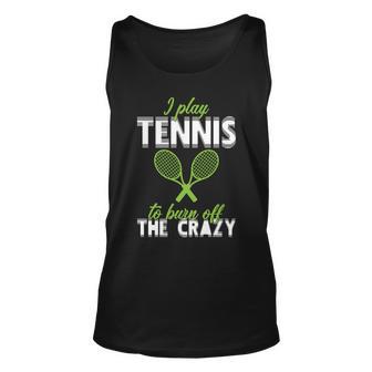 I Play Tennis To Burn Off The Crazy Tshirt Unisex Tank Top - Monsterry AU