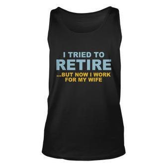 I Tried To Retire But Now I Work For My Wife Funny Tshirt Unisex Tank Top - Monsterry DE