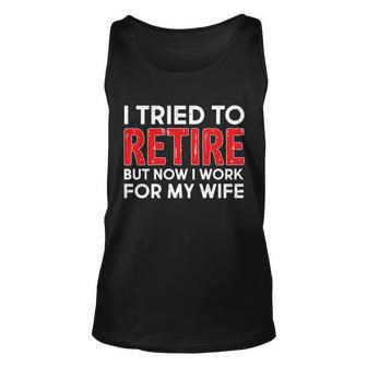 I Tried To Retire But Now I Work For My Wife Tshirt V2 Unisex Tank Top - Monsterry