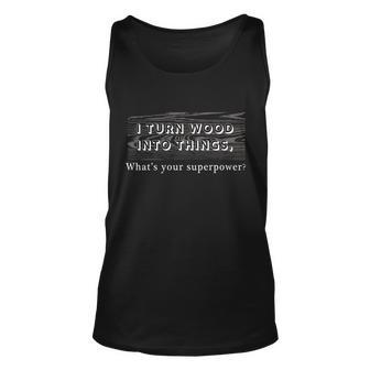 I Turn Wood Into Tings Whats Your Superpower Unisex Tank Top - Monsterry