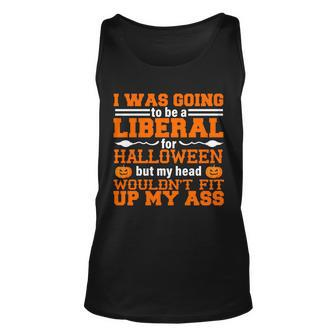 I Was Be A Liberal For Halloween But My Head Wouldt Fit Up My Ass Unisex Tank Top - Monsterry
