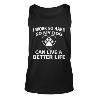 I Work Hard So My Dog Can Live A Better Life Tshirt Unisex Tank Top - Monsterry UK