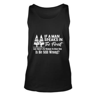 If A Man Speaks In The Forest And There’S No Woman To Hear Him Is He Still Wrong Tshirt Unisex Tank Top - Monsterry AU