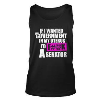 If I Wanted The Government In My Uterus Id FK A Senator Unisex Tank Top - Monsterry CA