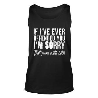 If Ive Ever Offended You Im Sorry That Youre A Little BTch Tshirt Unisex Tank Top - Monsterry AU