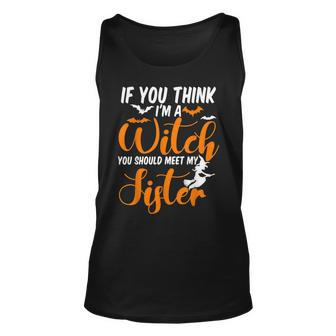 If You Think Im Witch You Should Meet My Sister Halloween Unisex Tank Top - Seseable