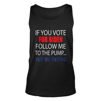 If You Voted For Biden Follow Me To Pump Youre Paying Tshirt Unisex Tank Top - Monsterry DE