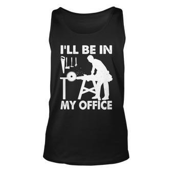 Ill Be In My Office Carpenter Woodworking Tshirt Unisex Tank Top - Monsterry
