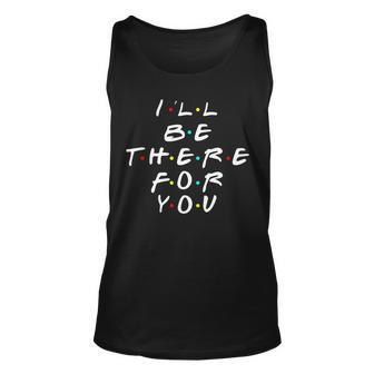 Ill Be There For You Friendship Tshirt Unisex Tank Top - Monsterry