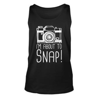 Im About To Snap Funny Photographer Camera Tshirt Unisex Tank Top - Monsterry AU