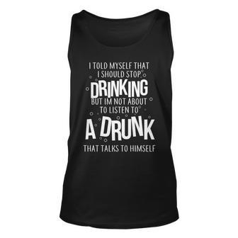 Im Not About To Listen To A Drunk That Talks To Himself Tshirt Unisex Tank Top - Monsterry UK
