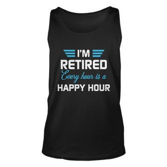 Im Retired Every Hour Is Happy Hour Funny Retirement Gift Unisex Tank Top - Monsterry