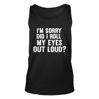 Im Sorry Did I Roll My Eyes Out Loud Tshirt Unisex Tank Top - Monsterry CA