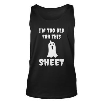 Im Too Old For This Sheet Halloween Quote Unisex Tank Top - Monsterry AU