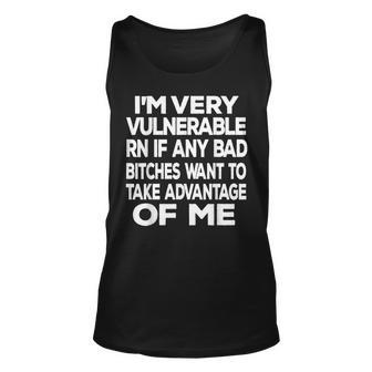 Im Very Vulnerable Rn If Any Bad Bitches Want To Take Unisex Tank Top - Seseable