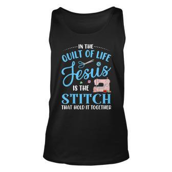 In The Quilt Of Life Jesus Is The Stitch That Hold It Sewing Unisex Tank Top - Seseable