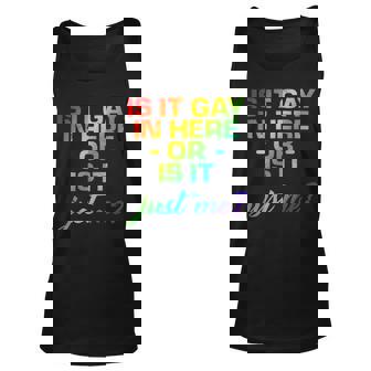Is It Gay In Here Or Is It Just Me Unisex Tank Top - Monsterry