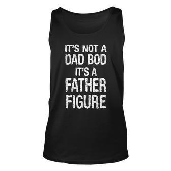 Its Not A Dad Bod Its A Father Figure Fathers Day Tshirt Unisex Tank Top - Monsterry DE
