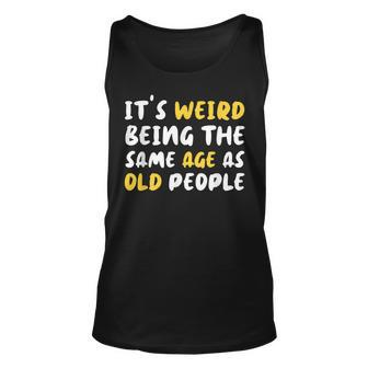 Its Weird Being The Same Age As Old People Funny Old People Men Women Tank Top Graphic Print Unisex - Thegiftio UK