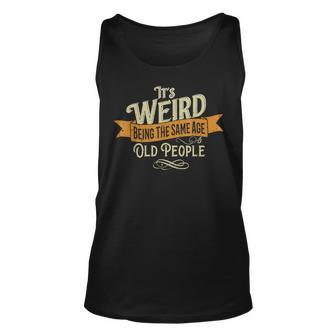 Its Weird Being The Same Age As Old People Men Women Tank Top Graphic Print Unisex - Thegiftio UK