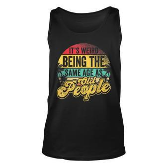 Its Weird Being The Same Age As Old People Retro Sarcastic Men Women Tank Top Graphic Print Unisex - Thegiftio UK