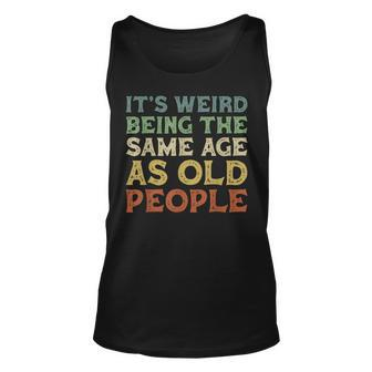 Its Weird Being The Same Age As Old People Vintage Birthday Unisex Tank Top - Seseable