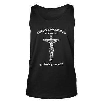 Jesus Loves You But I Dont Fvck Yourself Tshirt Unisex Tank Top - Monsterry CA