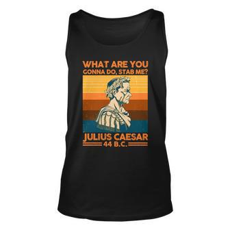 Julius Caesar What Are You Gonna Do Stab Me Unisex Tank Top - Monsterry