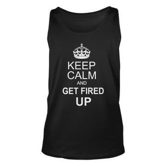 Keep Calm And Get Fired Up Tshirt Unisex Tank Top - Monsterry