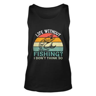 Life Without Fishing I Dont Think So Fisherman Funny Fish Lover Unisex Tank Top - Monsterry UK