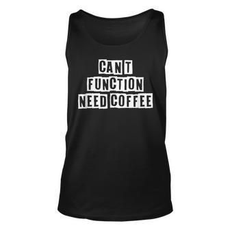 Lovely Funny Cool Sarcastic Cant Function Need Coffee Unisex Tank Top - Thegiftio