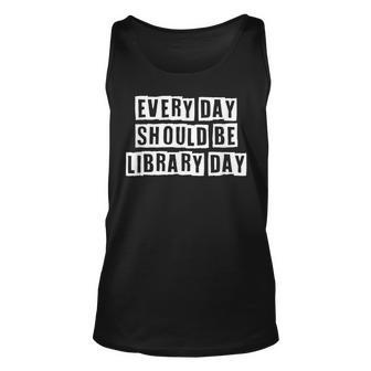 Lovely Funny Cool Sarcastic Every Day Should Be Library Day Unisex Tank Top - Thegiftio UK