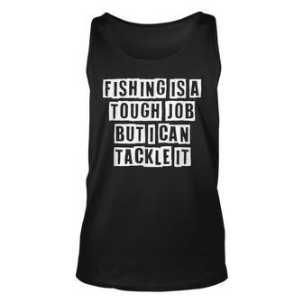 Lovely Funny Cool Sarcastic Fishing Is A Tough Job But I Can Unisex Tank Top - Thegiftio UK