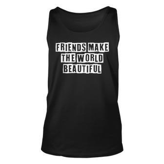 Lovely Funny Cool Sarcastic Friends Make The World Beautiful Unisex Tank Top - Thegiftio UK