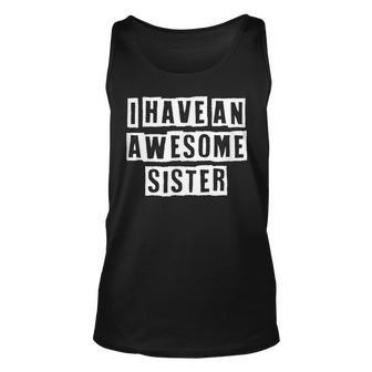 Lovely Funny Cool Sarcastic I Have An Awesome Sister Unisex Tank Top - Thegiftio UK