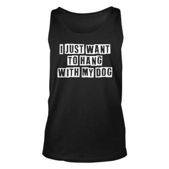 Lovely Funny Cool Sarcastic I Just Want To Hang With My Dog Unisex Tank Top - Thegiftio UK